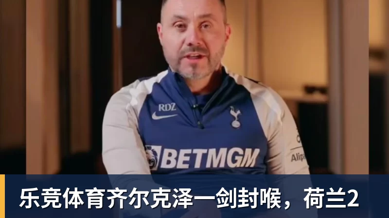 乐竞体育齐尔克泽一剑封喉，荷兰2