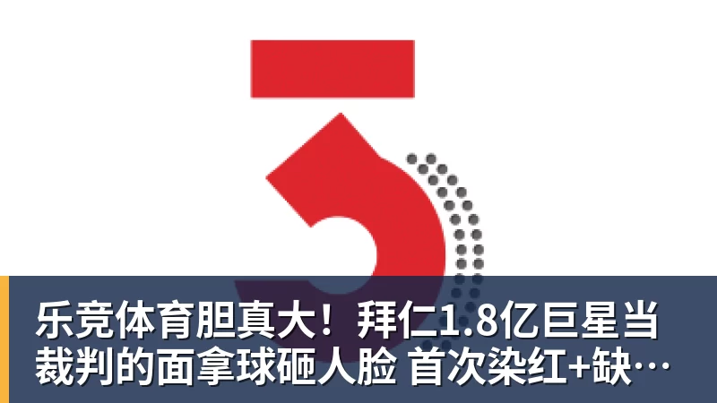乐竞体育胆真大！拜仁1.8亿巨星当裁判的面拿球砸人脸 首次染红+缺战阿森纳